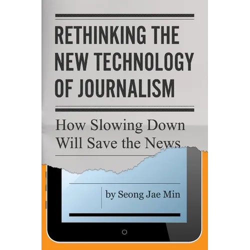 Rethinking the New Technology of Journalism: How Slowing Down Will Save the News