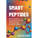 Smart Peptides-The Safe, Science-Based Way to Build Muscle, Improve Focus, Recover Faster, and Biohack your way to Long-Lasting Health
