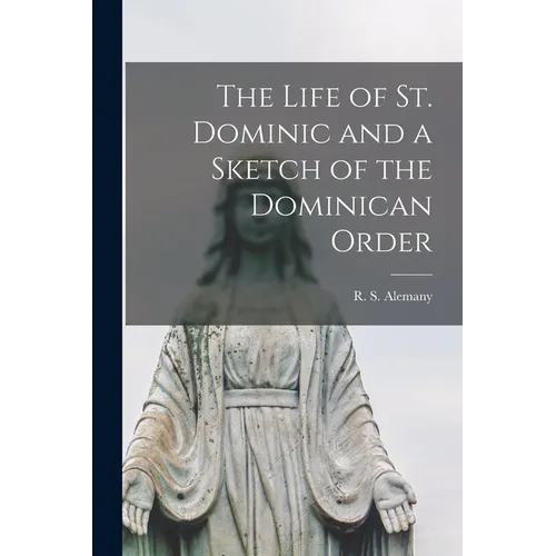 The Life of St. Dominic and a Sketch of the Dominican Order