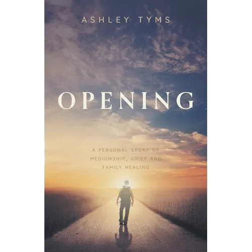 Opening: A personal story of Mediumship, Grief and Family Healing