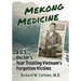 Mekong Medicine: A U.S. Doctor's Year Treating Vietnam's Forgotten Victims