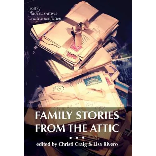 Family Stories from the Attic: Bringing letters and archives alive through creative nonfiction, flash narratives, and poetry