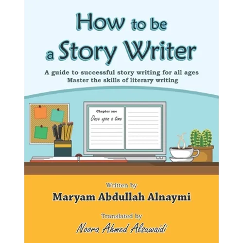 How to be a Story Writer: A guide to successful story writing for all ages