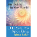 Jesus Speaking: On Being in the World