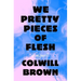 We Pretty Pieces of Flesh