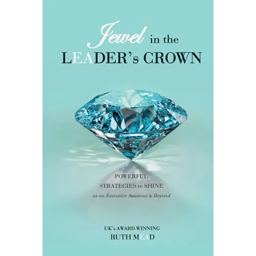 Jewel in the LEADER's CROWN: Powerful Strategies to Shine as an Executive Assistant & Beyond