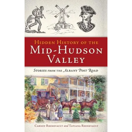 Hidden History of the Mid-Hudson Valley: Stories from the Albany Post Road