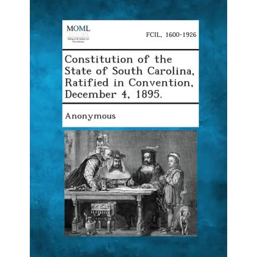 Constitution of the State of South Carolina, Ratified in Convention, December 4, 1895.