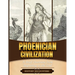 Phoenician Civilization: A Brief Overview from Beginning to the End