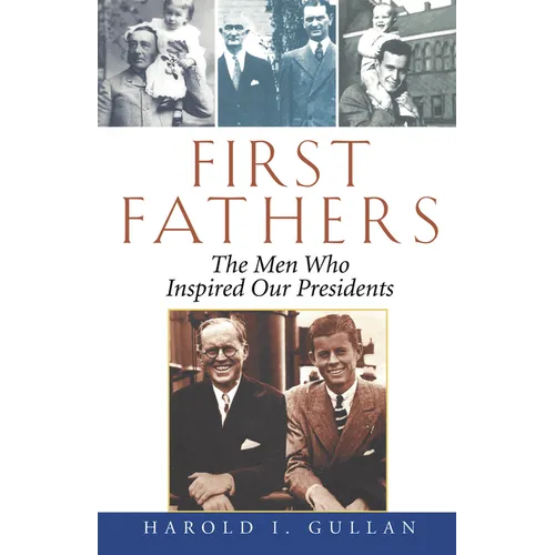 First Fathers: The Men Who Inspired Our Presidents