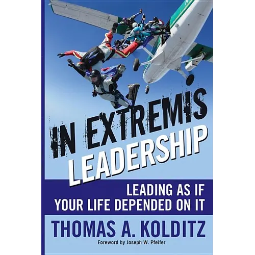In Extremis Leadership: Leading as If Your Life Depended on It