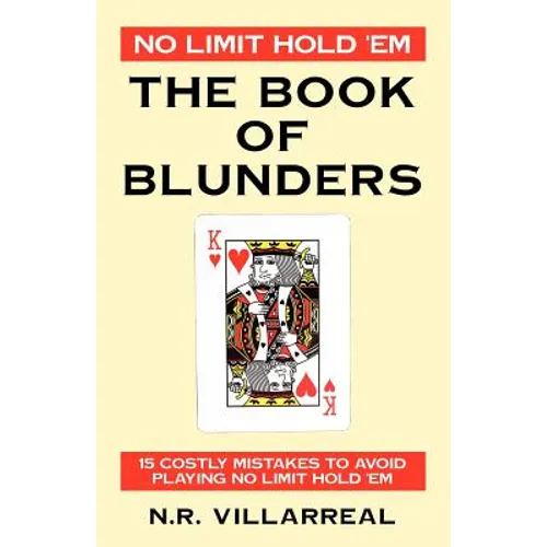 No Limit Hold 'Em: The Book of Blunders - 15 COSTLY MISTAKES TO AVOID WHILE PLAYING NO LIMIT TEXAS HOLD 'EM
