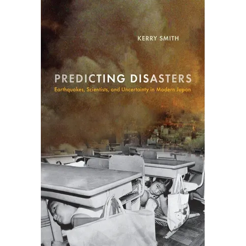 Predicting Disasters: Earthquakes, Scientists, and Uncertainty in Modern Japan