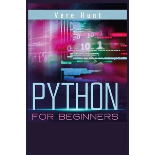 Python for Beginners: Coding, Programming, and Web-Programming Made Simple and Fast. Become a Python Programmer (2022 Guide)