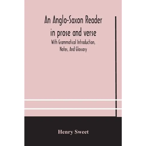 An Anglo-Saxon reader in prose and verse With Grammatical Introduction, Notes, And Glossary