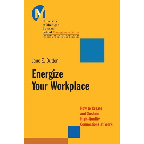Energize Your Workplace: How to Create and Sustain High-Quality Connections at Work
