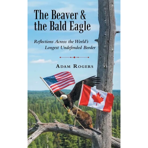 The Beaver & the Bald Eagle: Reflections Across the World's Longest Undefended Border