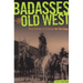 Badasses of the Old West: True Stories Of Outlaws On The Edge