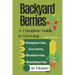 Backyard Berries: A Complete Guide to Growing Raspberries, Currants, Blueberries, and Blackberries at Home