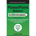 PowerPoint Basics In 30 Minutes: How to make effective PowerPoint presentations using a PC, Mac, PowerPoint Online, or the PowerPoint app