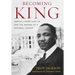 Becoming King: Martin Luther King Jr. and the Making of a National Leader