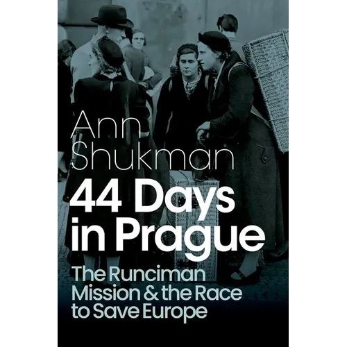 44 Days in Prague: The Runciman Mission and the Race to Save Europe
