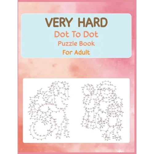 Very Hard Dot to Dot Puzzle Book For Adult: Fun and Challenging Connect the Dots