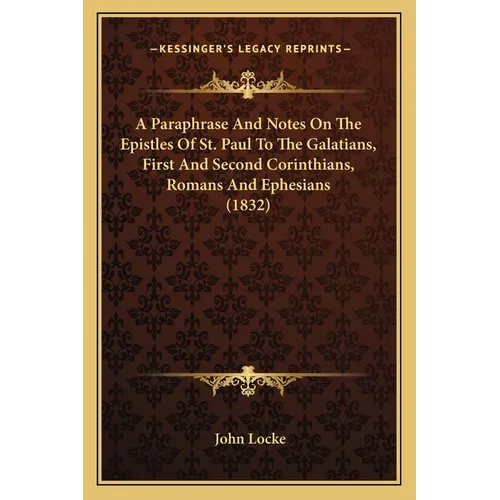 A Paraphrase And Notes On The Epistles Of St. Paul To The Galatians, First And Second Corinthians, Romans And Ephesians (1832)