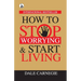 How to Stop Worrying & Start Living