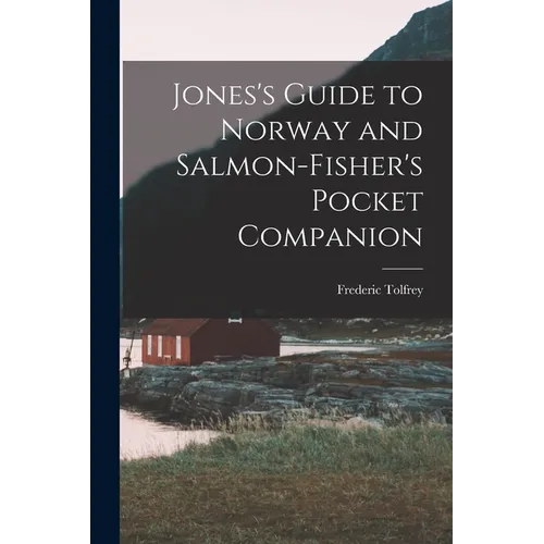 Jones's Guide to Norway and Salmon-Fisher's Pocket Companion