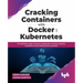 Cracking Containers with Docker and Kubernetes: The definitive guide to Docker, Kubernetes, and the Container Ecosystem across Cloud and on-premises (