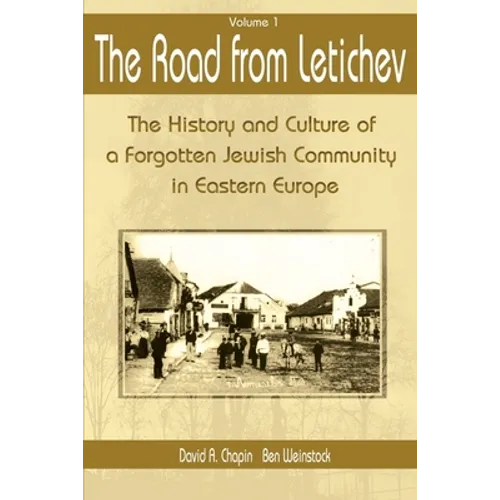 The Road from Letichev, Volume 1: The History and Culture of a Forgotten Jewish Community in Eastern Europe