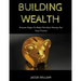 Building Wealth: Proven Steps To Make The Most Money For Your Future