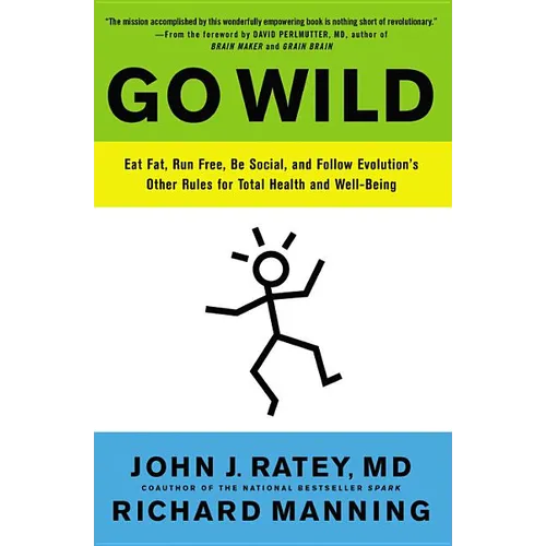 Go Wild: Eat Fat, Run Free, Be Social, and Follow Evolution's Other Rules for Total Health and Well-being