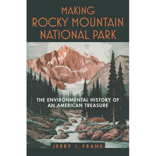 Making Rocky Mountain National Park: The Environmental History of an American Treasure