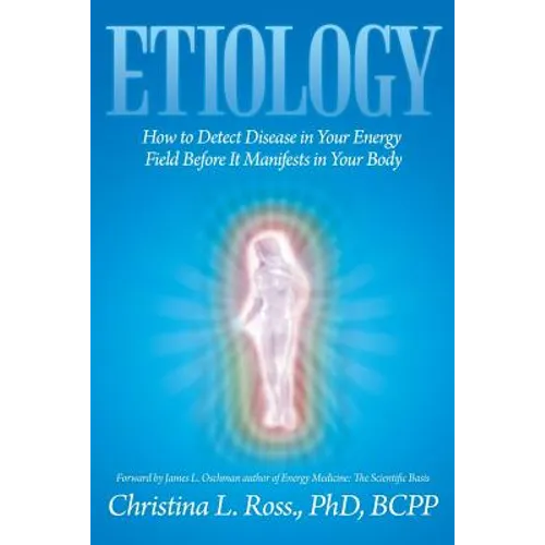 Etiology: How to Detect Disease in Your Energy Field Before It Manifests in Your Body