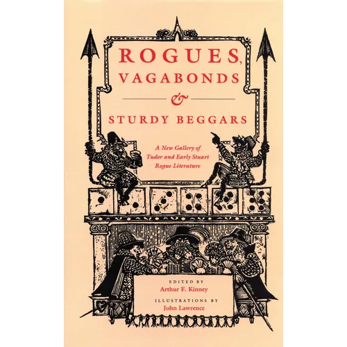 Rogues, Vagabonds, and Sturdy Beggars: A New Gallery of Tudor and Early Stuart Rogue Literature Exposing the Lives, Times, and Cozening Tricks of the