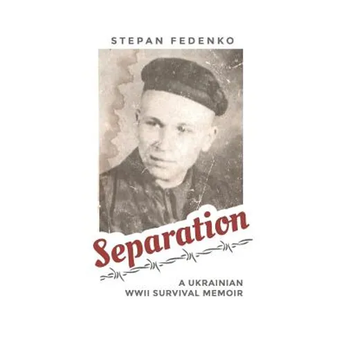 Separation: A Ukrainian WWII Survival Memoir