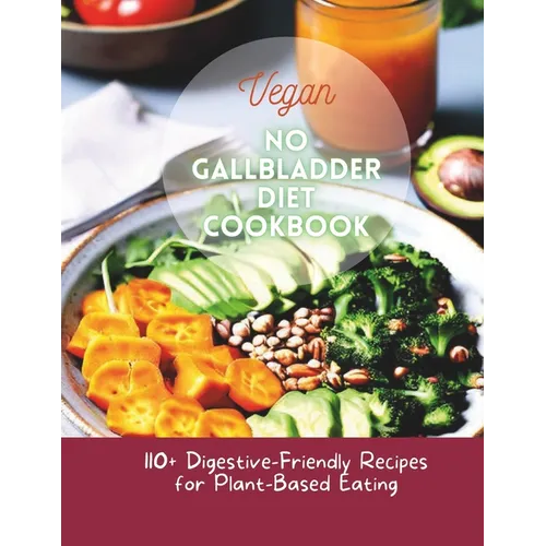 Vegan No Gallbladder Diet Cookbook: 110+ Digestive-Friendly Recipes for Plant-Based Eating