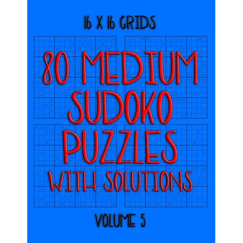 80 Normal Sudoko Puzzles with Solutions in 16 x 16 Grids, Volume 5: Number Placement Puzzles