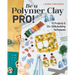 Be a Polymer Clay Pro!: 15 Projects & 20+ Skill-Building Techniques