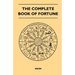 The Complete Book of Fortune - A Comprehensive Survey of the Occult Sciences and Other Methods of Divination that have been Employed by Man Throughout