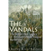 The Vandals: The History and Legacy of Antiquity's Most Famous Barbarians