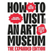How to Visit an Art Museum: The Expanded Edition