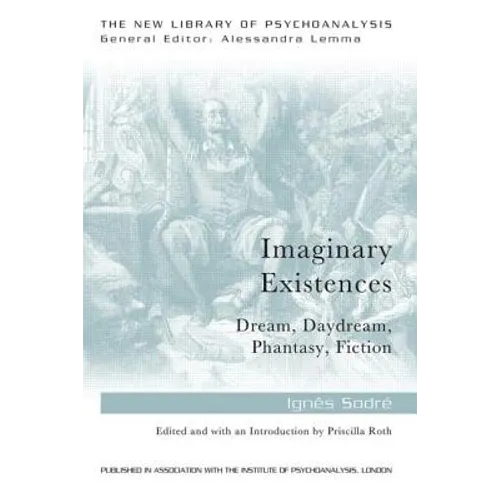 Imaginary Existences: A psychoanalytic exploration of phantasy, fiction, dreams and daydreams