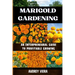 Marigold Gardening: AN ENTERPRENEURAL GUIDE TO PROFITABLE GROWING: Unlocking the Secrets to Thriving Lily Gardens and Maximizing Your Profits