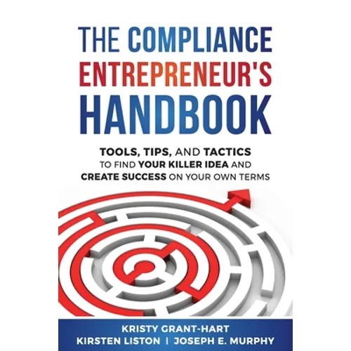 The Compliance Entrepreneur's Handbook: Tools, Tips, and Tactics to Find Your Killer Idea and Create Success on Your Own Terms