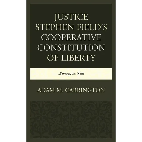 Justice Stephen Field's Cooperative Constitution of Liberty: Liberty in Full