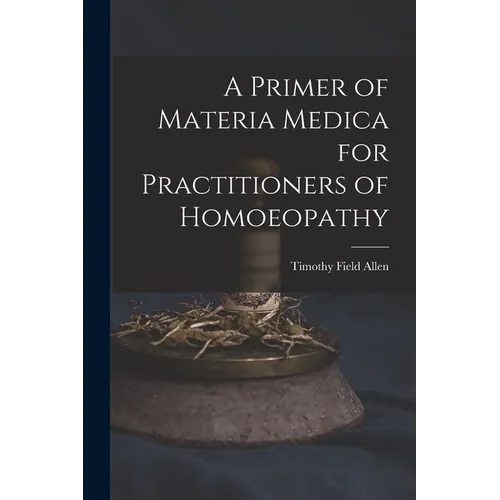 A Primer of Materia Medica for Practitioners of Homoeopathy