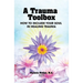 A Trauma Toolbox: How to Include Your Soul in Healing Trauma: How to Include Your Soul in Healing Trauma